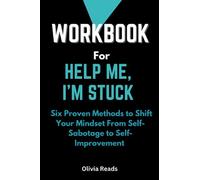 Workbook for Help Me, I'm Stuck: Six Proven Methods to Shift Your Mindset From Self-Sabotage to Self-Improvement