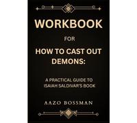 Workbook for How To Cast Out Demons: A Practical Guide to Isaiah Saldivar’s Book