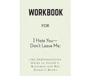 Workbook For I Hate You-Don’t Leave Me: An Implementation Guide to Jerold J. Kreisman and Hal Straus’s Book
