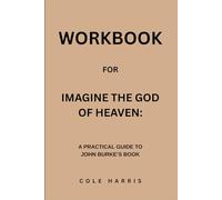 Workbook for Imagine The God Of Heaven: A Practical Guide to John Burke’s Book