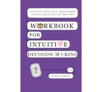 Workbook for Intuitive Decision-Making: Trust Your Inner Voice, Make Aligned Choices, and Follow Your Own Path.
