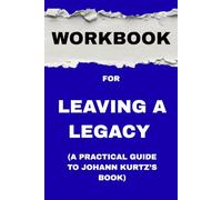Workbook for Leaving a Legacy: A Practical Guide to Johann Kurtz’s Book