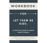 Workbook for Let Them Be Kids: A Practical Guide to Jessica Smartt’s Book