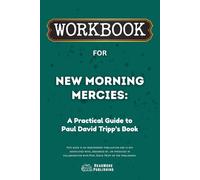 Workbook for New Morning Mercies: A Practical Guide to Paul David Tripp’s Book