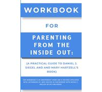 Workbook for Parenting from the Inside Out: A Practical Guide to Daniel J. Siegel and and Mary Hartzell’s Book