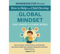 Workbook for Parents: How to Help Your Child Develop a Global Mindset That Shapes a Kinder World: Story Prompts, Cultural Games, and Empathy ... and Kind Global Citizens (Ages 8-12)