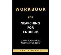 Workbook for Searching for Enough: (A Practical Guide to Tyler Staton’s Book)