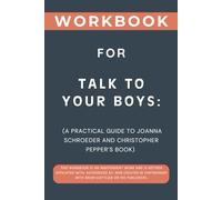 Workbook for Talk to Your Boys: A Practical Guide to Joanna Schroeder and Christopher Pepper’s Book