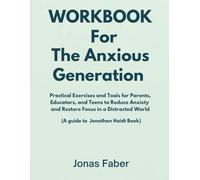 Workbook For The Anxious Generation: Practical Exercises and Tools for Parents, Educators, and Teens to Reduce Anxiety and Restore Focus in a Distracted World
