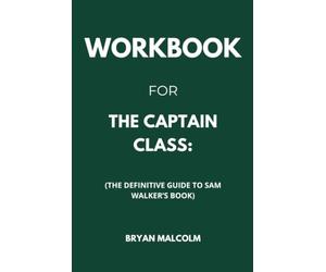 Workbook For The Captain Class: The Definitive Guide toSam Walker’s Book