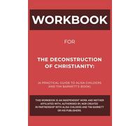 Workbook for The Deconstruction of Christianity: A Practical Guide to Alisa Childers and Tim Barnett’s Book