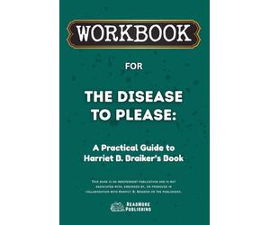 Workbook for The Disease to Please: A Practical Guide to Harriet B. Braiker’s Book (ReadMore Publishing)