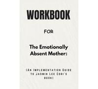 Workbook For The Emotionally Absent Mother: An Implementation Guide to Jasmin Lee Cori’s book