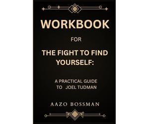 Workbook for The Fight To Find Yourself: A Practical Guide to Joel Tudman