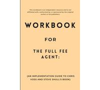 Workbook for The Full Fee Agent: An Implementation Guide to Chris Voss and Steve Shull's Book