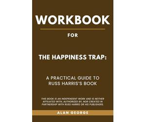 Workbook for The Happiness Trap: A Practical Guide to Russ Harris’s Book