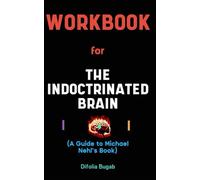 Workbook for The Indoctrinated Brain By Michael Nehl: Glowing Guide to Successfully Fending off the Global Attack On your Mental Freedom and Becoming Free from Bias and Indoctrination