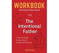Workbook for The Intentional Father: A Practical Guide to Raise Sons of Courage and Character - A Guide To Implementing Jon Tyson's Book.