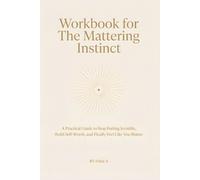 Workbook for The Mattering Instinct: A Practical Guide to Stop Feeling Invisible, Build Self-Worth, and Finally Feel Like You Matter
