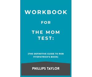 Workbook For The Mom Test: The Definitive Guide toRob Fitzpatrick’s Book