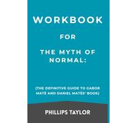 Workbook For The Myth of Normal: The Definitive Guide to Gabor Maté and Daniel Matés’ Book