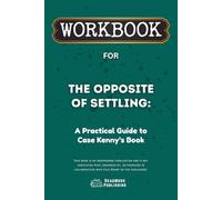 Workbook for The Opposite of Settling: A Practical Guide to Case Kenny’s Book