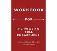 Workbook for The Power of Full Engagement: A Practical Guide to Jim Loehr’s Book