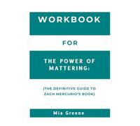 Workbook For The Power of Mattering: The Definitive Guide to Zach Mercurio’s Book