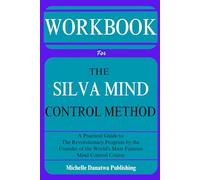 Workbook for the Silva Mind Control Method: A Practical Guide to The Revolutionary Program by the Founder of the World's Most Famous Mind Control Course