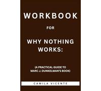 Workbook for Why Nothing Works: (A Practical Guide to Marc J. Dunkelman’s Book)