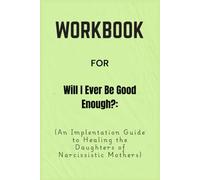 Workbook For Will I Ever Be Good Enough?: An Implentation Guide to Healing the Daughters of Narcissistic Mothers