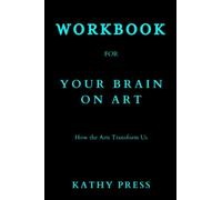 Workbook for Your Brain on Art: (A Guide to the Book by Susan Magsamen and Ivy Ross): How the Arts Transform Us