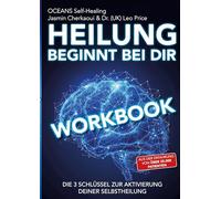 Workbook - Heilung beginnt bei dir: Die 3 Schlüssel zur Aktivierung deiner Selbstheilung