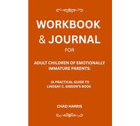 Workbook & Journal for Adult Children Of Emotionally Immature Parents: A Practical Guide to Lindsay C. Gibson’s Book