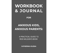 Workbook & Journal for Anxious Kids, Anxious Parents:: A Practical Guide to Reid Wilson’s Book