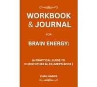 Workbook & Journal for Brain Energy: A Practical Guide to Christopher M. Palmer’s Book
