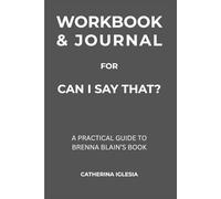 Workbook & Journal for Can I Say That?: A Practical Guide to Brenna Blain’s Book