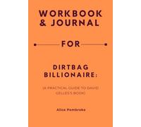 Workbook & Journal For Dirtbag Billionaire: A Practical Guide to David Gelles’s Book