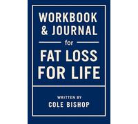 Workbook & Journal for Fat Loss for Life: The No-Nonsense Guide to Applying Dustin P. Smith’s Book on the Ground