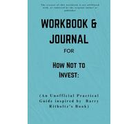 Workbook & Journal For How Not to Invest: An Unofficial Practical Guide inspired by Barry Ritholtz’s Book