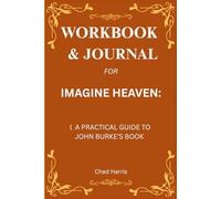 Workbook & Journal for Imagine Heaven: A Practical Guide to John Burke’s Book