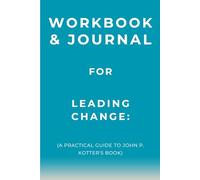 Workbook & Journal for Leading Change: A Practical Guide to John P. Kotter's Book