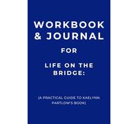 Workbook & Journal for Life on the Bridge: A Practical Guide to Kaelynn Partlow's Book