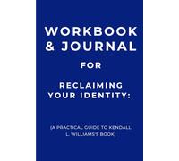 Workbook & Journal for Reclaiming Your Identity: A Practical Guide to Kendall L. Williams's Book