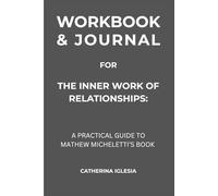 Workbook & Journal for The Inner Work Of Relationships: A Practical Guide to Mathew Micheletti’s Book