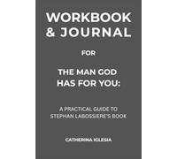 Workbook & Journal for The Man God Has for You: A Practical Guide To Stephan Labossiere’s Book