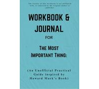Workbook & Journal For The Most Important Thing: An Unofficial Practical Guide inspired by Howard Mark’s Book