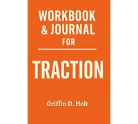Workbook & Journal for Traction: How to Ruthlessly Apply Gino Wickman’s Book in Real Life