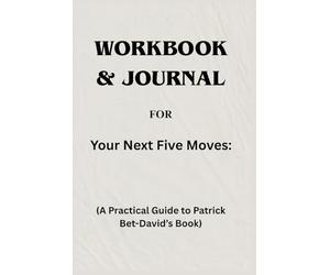 Workbook & Journal For Your Next Five Moves: A Practical Guide to Patrick Bet David's Book