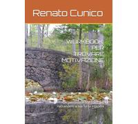 WORKBOOK: PER TROVARE MOTIVAZIONE: Un percorso in 100 passi per riaccendere la tua forza interiore